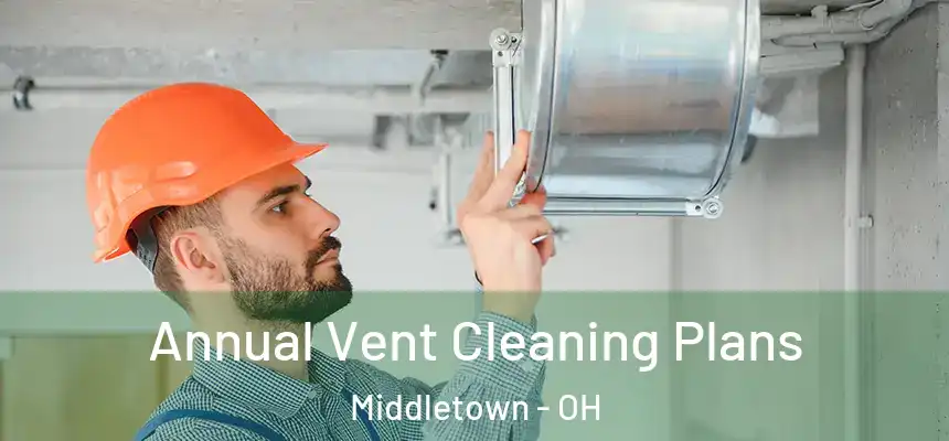 Annual Vent Cleaning Plans Middletown - OH