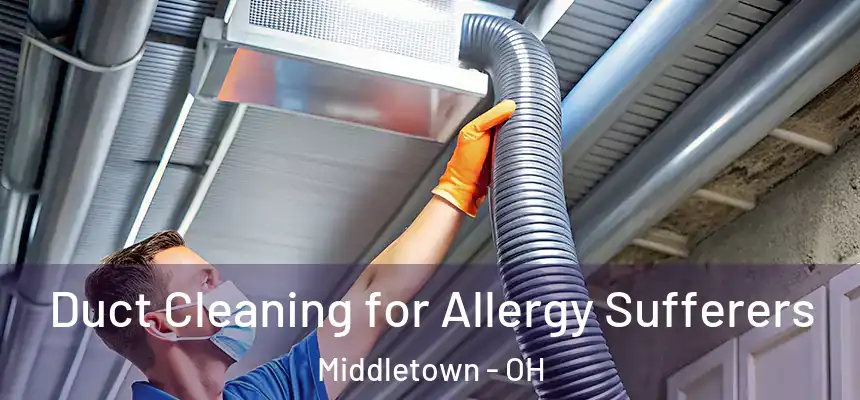  Duct Cleaning for Allergy Sufferers Middletown - OH
