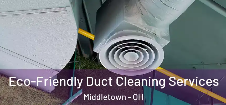 Eco-Friendly Duct Cleaning Services Middletown - OH