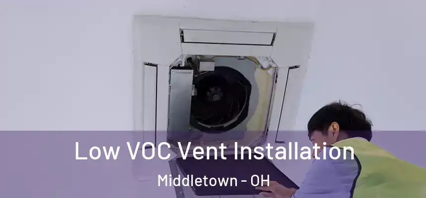  Low VOC Vent Installation Middletown - OH