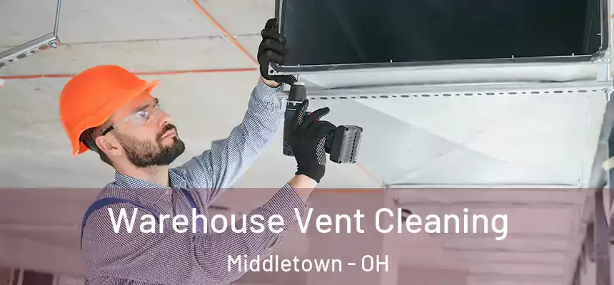 Warehouse Vent Cleaning Middletown - OH